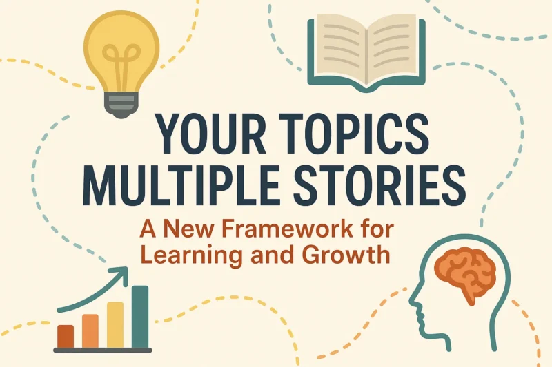 Your Topics | Multiple Stories: A New Framework for Learning and Growth